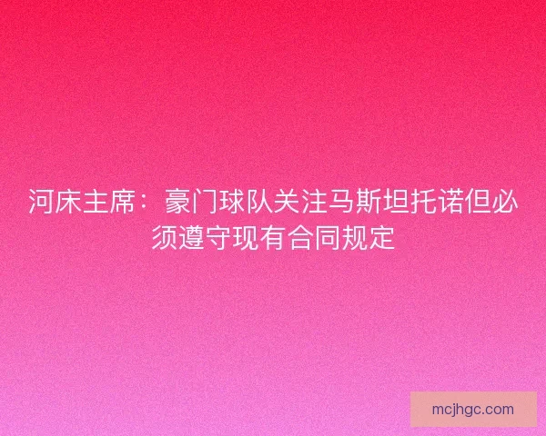 河床主席：豪门球队关注马斯坦托诺但必须遵守现有合同规定